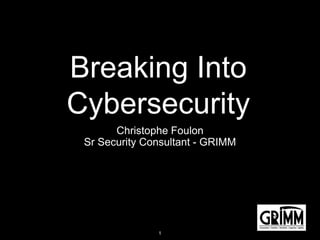 Breaking Into
Cybersecurity
Christophe Foulon
Sr Security Consultant - GRIMM
1
 