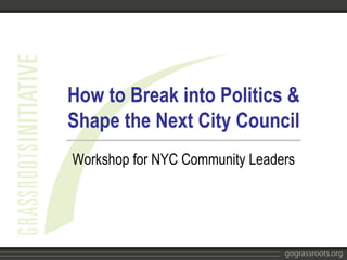 How to Break into Politics & Shape the Next City Council Workshop for NYC Community Leaders 