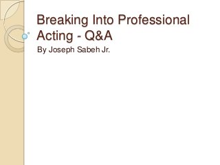Breaking Into Professional
Acting - Q&A
By Joseph Sabeh Jr.

 
