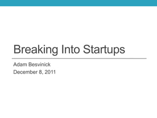 Breaking Into Startups
Adam Besvinick
December 8, 2011
 