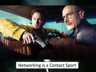 Networking is a Contact Sport
 
