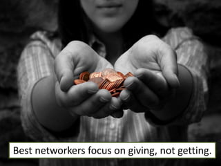 Best networkers focus on giving, not getting.
 