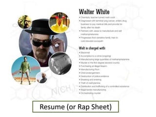 Resume (or Rap Sheet)
 