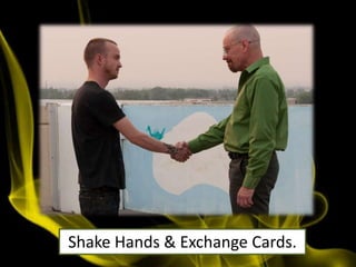 Shake Hands & Exchange Cards.
 