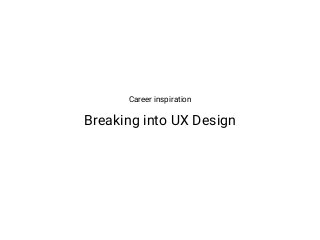 Career inspiration
Breaking into UX Design
 