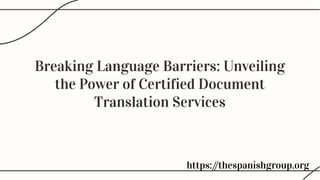 Breaking Language Barriers: Unveiling
the Power of Certified Document
Translation Services
Breaking Language Barriers: Unveiling
the Power of Certified Document
Translation Services
https:/
/thespanishgroup.org
 
