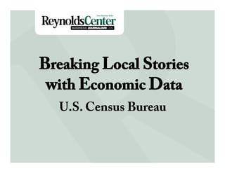 Title Slide
Breaking Local Stories
with Economic Data
U.S. Census Bureau
 