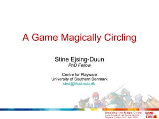 A Game Magically Circling Stine Ejsing-Duun PhD Fellow Centre for Playware University of Southern Denmark [email_address]   