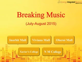 (July-August 2015)
Inorbit Mall
N M College
Oberoi Mall
Xavier’s College
Viviana Mall
 
