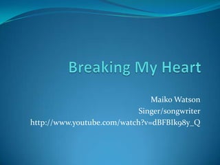 Maiko Watson
                            Singer/songwriter
http://www.youtube.com/watch?v=dBFBIk98y_Q
 