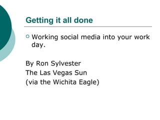 Getting it all done
   Working social media into your work
    day.

By Ron Sylvester
The Las Vegas Sun
(via the Wichita Eagle)
 