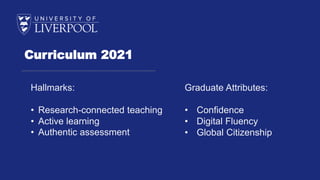 Curriculum 2021
Hallmarks:
• Research-connected teaching
• Active learning
• Authentic assessment
Graduate Attributes:
• C...