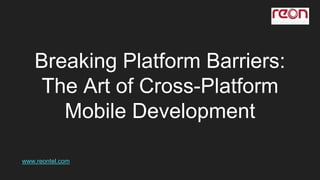 Breaking Platform Barriers:
The Art of Cross-Platform
Mobile Development
www.reontel.com
 