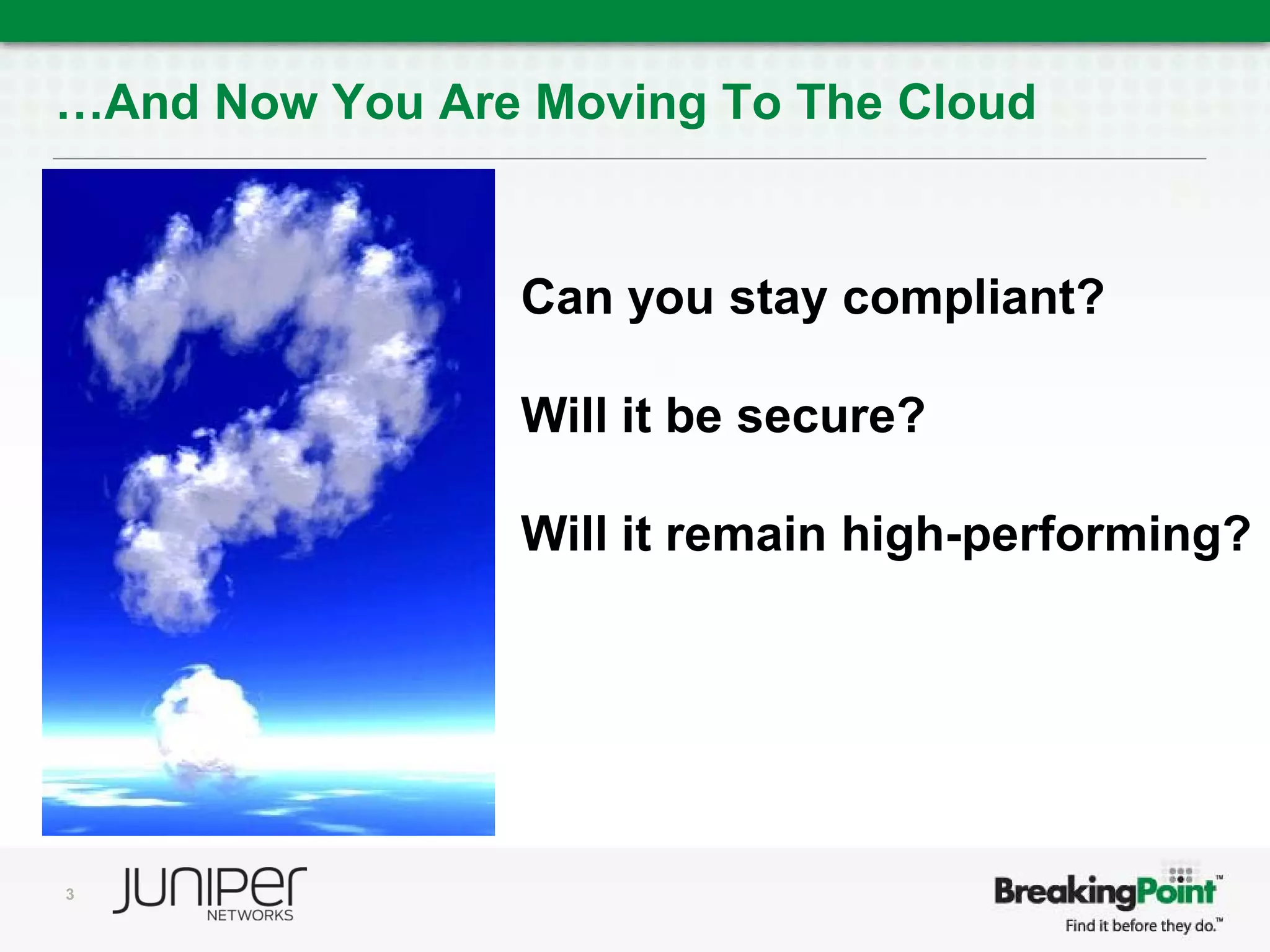 …And Now You Are Moving To The Cloud


                 Can you stay compliant?

                 Will it be secure?

                 Will it remain high-performing?




3
 