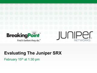 Evaluating The Juniper SRX
February 15th at 1:30 pm
 