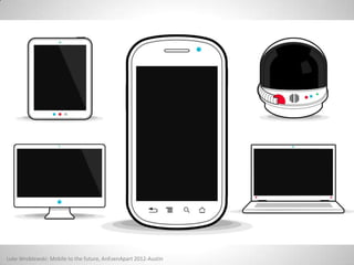 Luke Wroblewski: Mobile to the future, AnEvenApart 2012-Austin
 