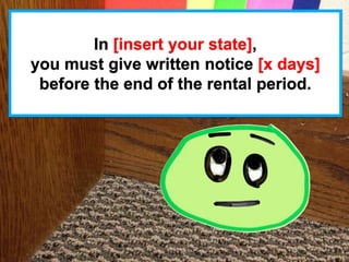 In [insert your state],
you must give written notice [x days]
before the end of the rental period.
 