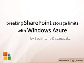 breaking SharePoint storage limits
     with Windows       Azure
           by Sachintana Dissanayake
 