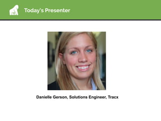 Today’s Presenter
Danielle Gerson, Solutions Engineer, Tracx
 