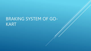BRAKING SYSTEM OF GO-
KART
 