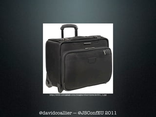 http://www.unluggage.com/images/otherviews/kr001_1.jpg




@davidcoallier — @JSConfEU 2011
 