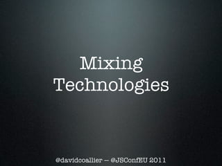 Mixing
Technologies


@davidcoallier — @JSConfEU 2011
 