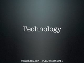Technology



@davidcoallier — @JSConfEU 2011
 