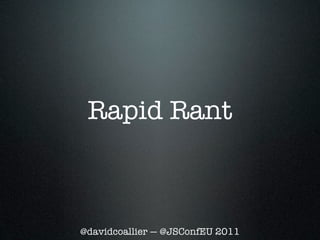 Rapid Rant



@davidcoallier — @JSConfEU 2011
 