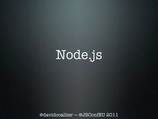 Node.js



@davidcoallier — @JSConfEU 2011
 