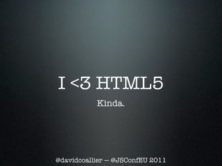 I <3 HTML5
           Kinda.




@davidcoallier — @JSConfEU 2011
 