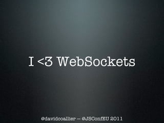 I <3 WebSockets


 @davidcoallier — @JSConfEU 2011
 