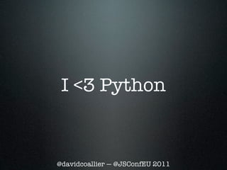 I <3 Python


@davidcoallier — @JSConfEU 2011
 