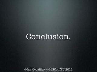 Conclusion.


@davidcoallier — @JSConfEU 2011
 