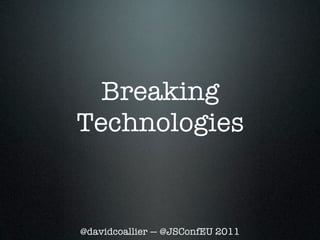 Breaking
Technologies


@davidcoallier — @JSConfEU 2011
 