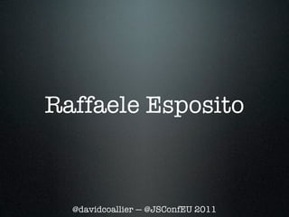Raffaele Esposito



  @davidcoallier — @JSConfEU 2011
 