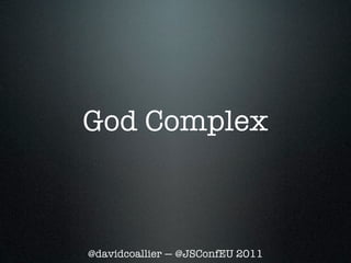 God Complex



@davidcoallier — @JSConfEU 2011
 