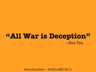 “All War is Deception”
                              —Sun Tzu




    @davidcoallier — @JSConfEU 2011
 