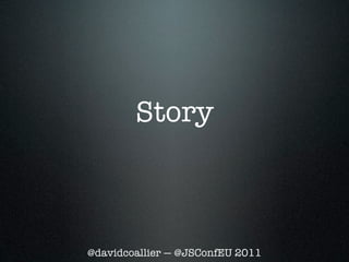 Story



@davidcoallier — @JSConfEU 2011
 