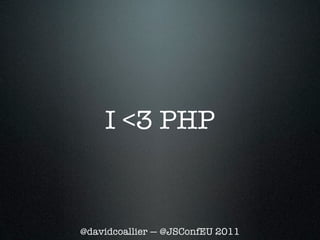 I <3 PHP


@davidcoallier — @JSConfEU 2011
 