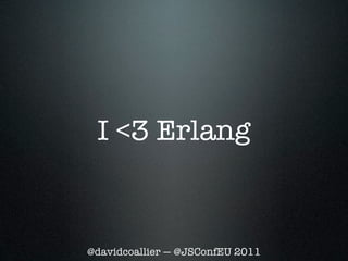 I <3 Erlang


@davidcoallier — @JSConfEU 2011
 
