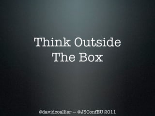 Think Outside
  The Box



@davidcoallier — @JSConfEU 2011
 