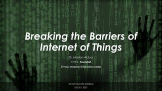 favoriot
Breaking the Barriers of
Internet of Things
Dr. Mazlan Abbas
CEO - favoriot
Email: mazlan@favoriot.com
NCIoT Keynote Address
25 Oct. 2021
 