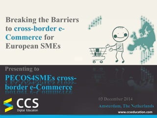 www.ccseducation.com 
Presenting to 
PECOS4SMEs cross-border 
e-Commerce 
 