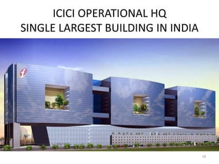 ICICI OPERATIONAL HQ
SINGLE LARGEST BUILDING IN INDIA




                                   18
 