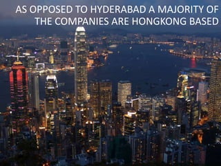 AS OPPOSED TO HYDERABAD A MAJORITY OF
    THE COMPANIES ARE HONGKONG BASED




                                  23
 