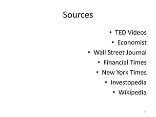 Sources
             ? TED Videos
              ? Economist
     ? Wall Street Journal
        ? Financial Times
       ? New York Times
          ? Investopedia
              ? Wikipedia

                         57
 