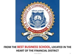 FROM THE BEST BUSINESS SCHOOL, LOCATED IN THE
        HEART OF THE FINANCIAL DISTRICT
                   - Sanvar Oberoi          8
 