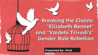 Breaking the Chains:
"Elizabeth Bennet"
and "Vaidehi Trivedi's"
Gender Role Rebellion
 