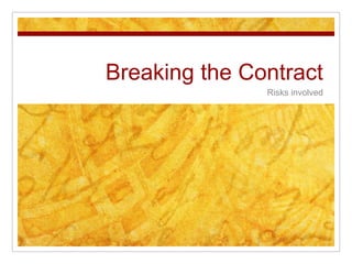 Breaking the Contract
               Risks involved
 