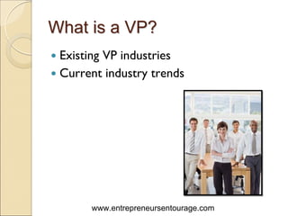 What is a VP?
 Existing VP industries
 Current industry trends




      www.entrepreneursentourage.com
 